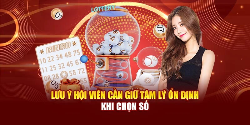Lưu ý hội viên cần giữ tâm lý ổn định khi chọn số