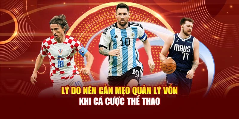 Lý do nên cần mẹo quản lý vốn khi cá cược thể thao