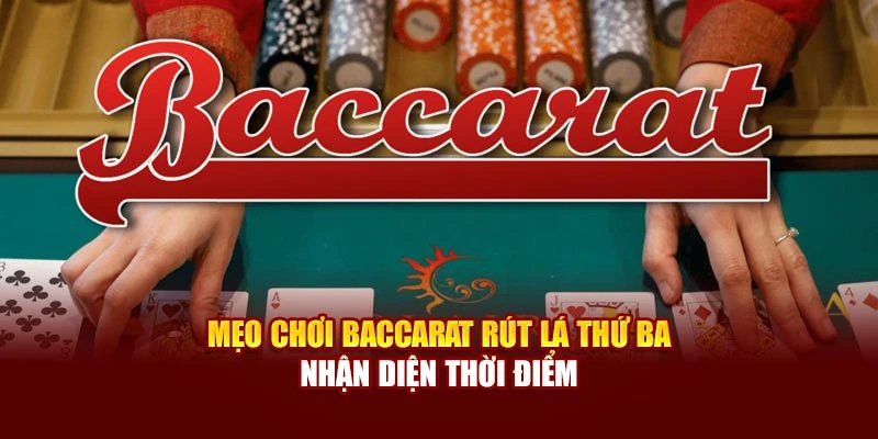 Mẹo chơi Baccarat rút lá thứ ba nhận diện thời điểm