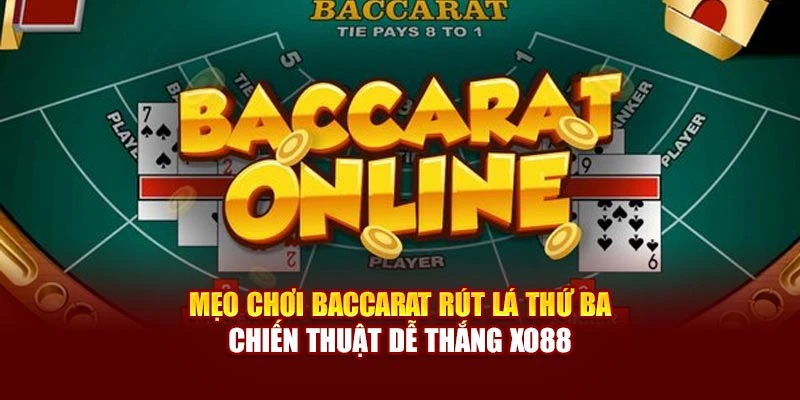 Mẹo Chơi Baccarat Rút Lá Thứ Ba – Chiến Thuật Dễ Thắng Xo88