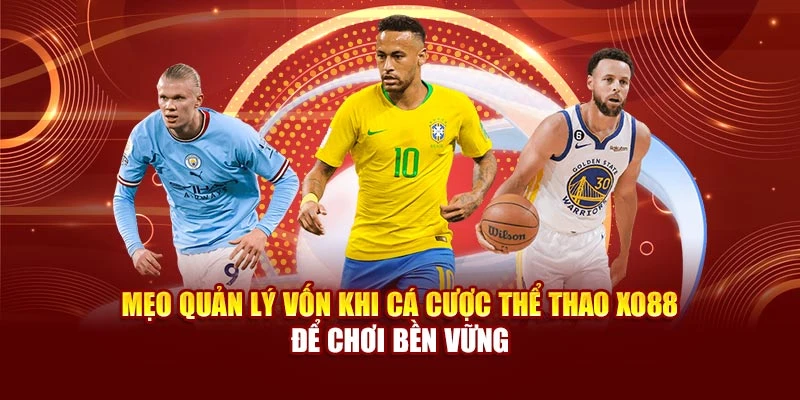 Mẹo Quản Lý Vốn Khi Cá Cược Thể Thao Xo88 Để Chơi Bền Vững