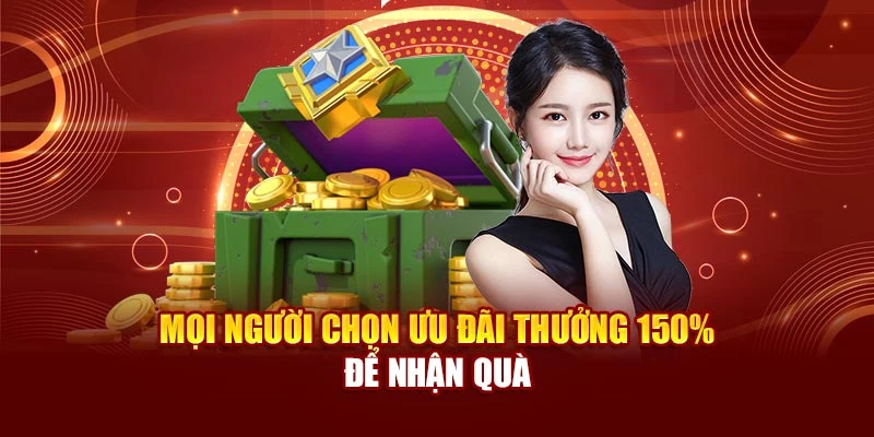 Mọi người chọn ưu đãi thưởng 150% để nhận quà