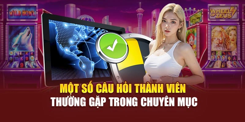 Một số câu hỏi thành viên thường gặp trong chuyên mục