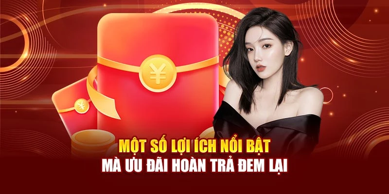 Một số lợi ích nổi bật mà ưu đãi hoàn trả đem lại