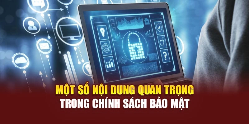 Một số nội dung quan trọng trong chính sách bảo mật 