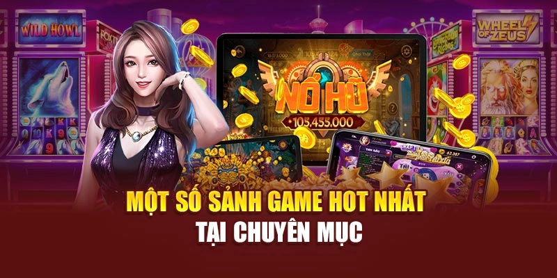 Một số sảnh game hot nhất tại chuyên mục