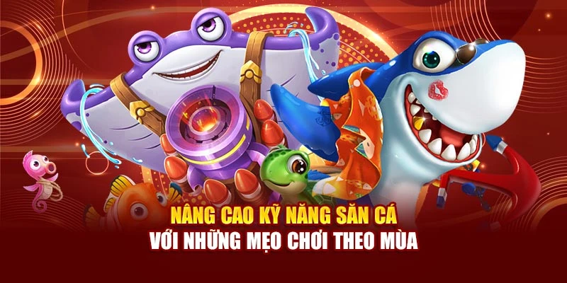 Nâng cao kỹ năng săn cá với những mẹo chơi theo mùa