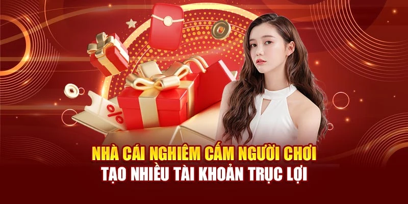 Nhà cái nghiêm cấm người chơi tạo nhiều tài khoản trục lợi