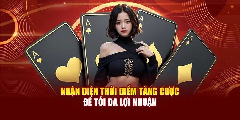 Nhận diện thời điểm tăng cược để tối đa lợi nhuận