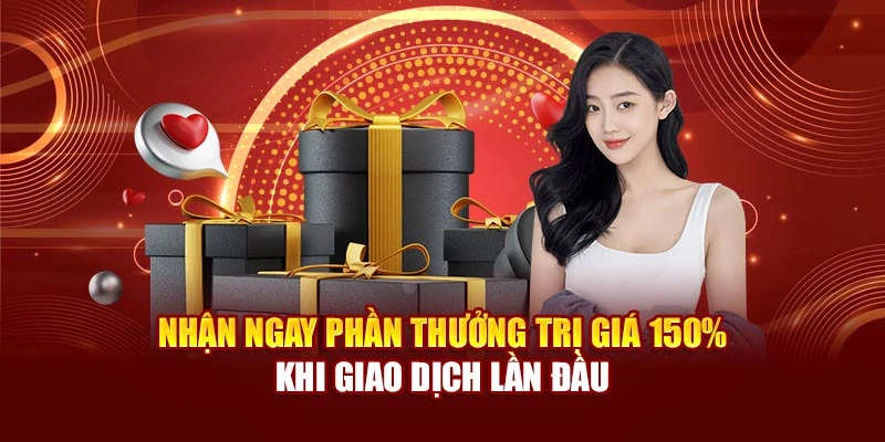 Nhận ngay phần thưởng trị giá 150% khi giao dịch lần đầu