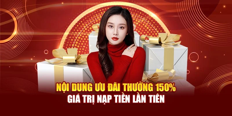 Nội dung ưu đãi thưởng 150% giá trị nạp tiền lần tiên