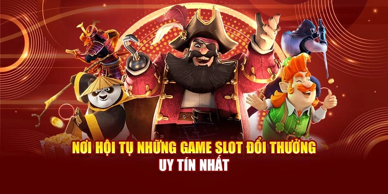 Nơi hội tụ những game slot đổi thưởng uy tín nhất