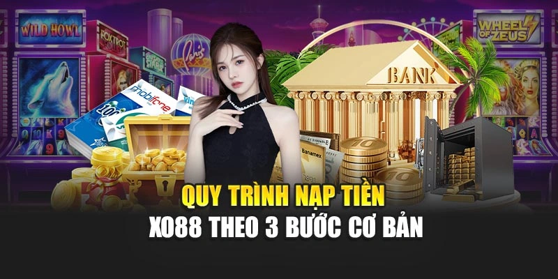 Quy trình nạp tiền Xo88 theo 3 bước cơ bản