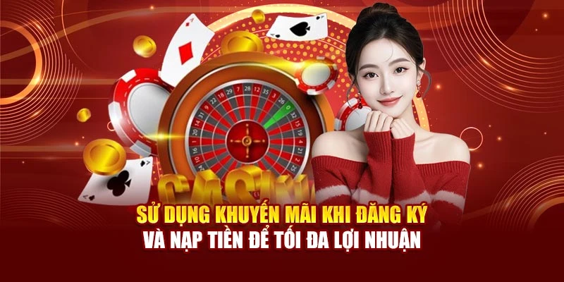 Sử dụng khuyến mãi khi đăng ký và nạp tiền để tối đa lợi nhuận