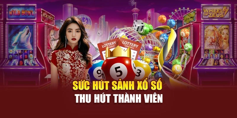 Sức hút sảnh xổ số thu hút thành viên