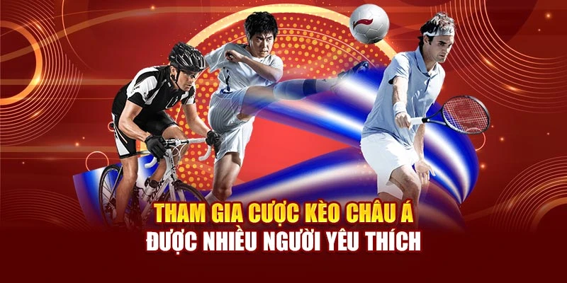 Tham gia cược kèo châu Á được nhiều người yêu thích