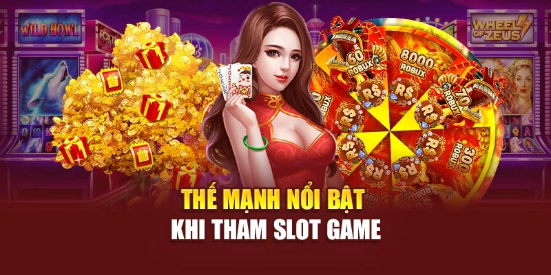 Thế mạnh nổi bật khi tham slot game