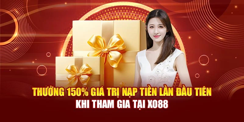 Thưởng 150% Giá Trị Nạp Tiền Lần Tiên Khi Tham Gia Tại Xo88