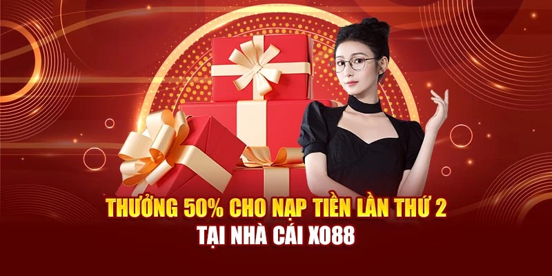 Thưởng 50% Cho Nạp Tiền Lần Thứ 2 Tại Nhà Cái Xo88