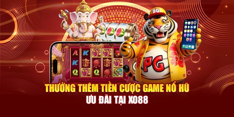 Thưởng Thêm Tiền Cược Game Nổ Hũ - Ưu Đãi Tại Xo88