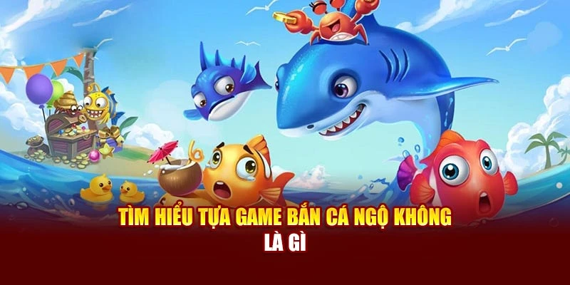Tìm hiểu tựa game bắn cá Ngộ Không là gì