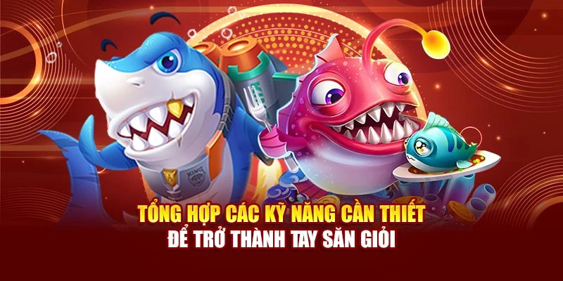 Tổng hợp các kỹ năng cần thiết để trở thành tay săn giỏi