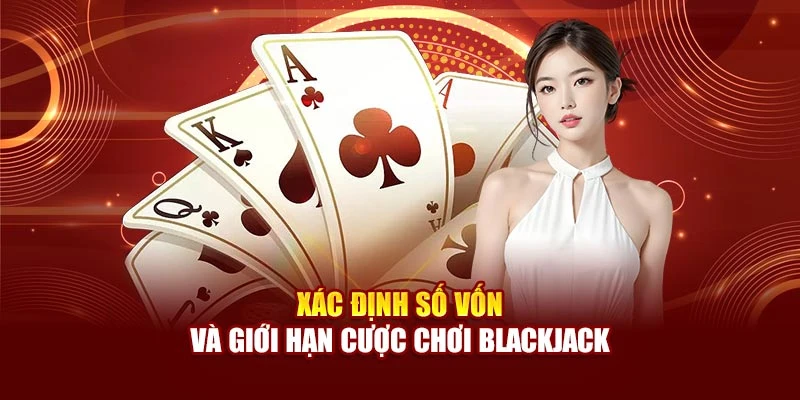 Xác định số vốn và giới hạn cược chơi Blackjack