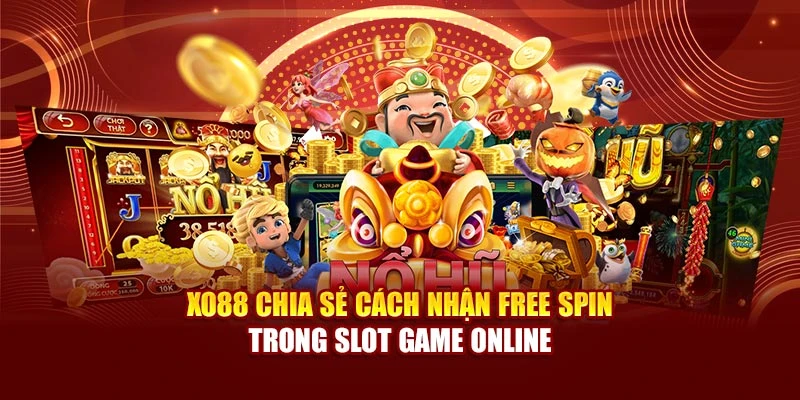 Xo88 Chia Sẻ Cách Nhận Free Spin Trong Slot Game Online