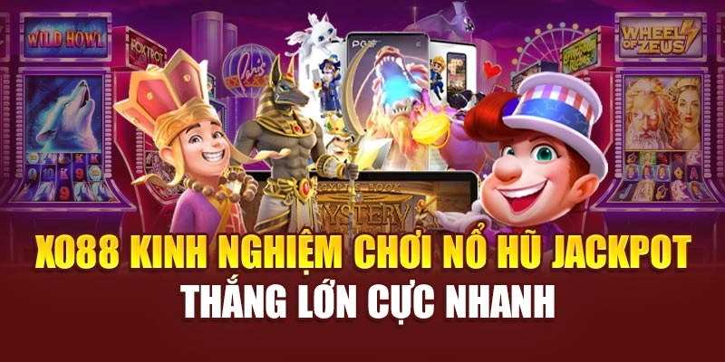 Xo88 Kinh Nghiệm Chơi Nổ Hũ Jackpot – Thắng Lớn Cực Nhanh