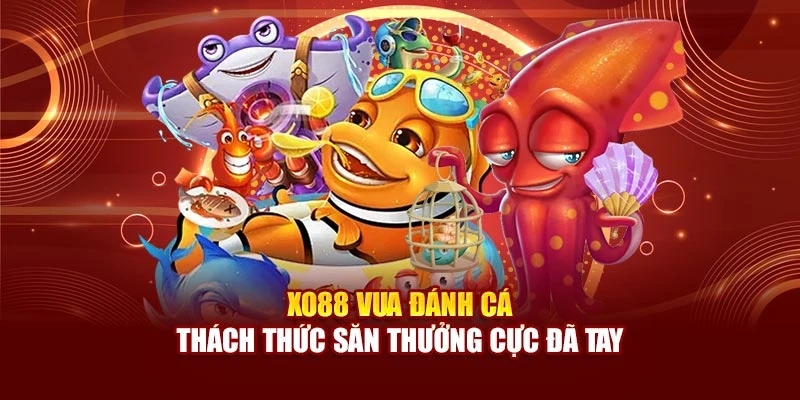 Xo88 Vua Đánh Cá – Thách Thức Săn Thưởng Cực Đã Tay