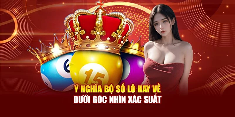 Ý nghĩa Bộ số lô hay về dưới góc nhìn xác suất